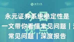 永元证券系统稳定性是否可靠?一文带你看懂常见问题|深度报告