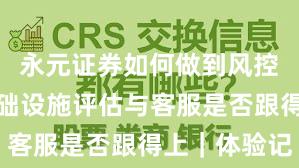 永元证券如何做到风控体系？基础设施评估与客服是否跟得上｜体验记