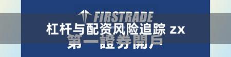 杠杆与配资风险追踪 zx