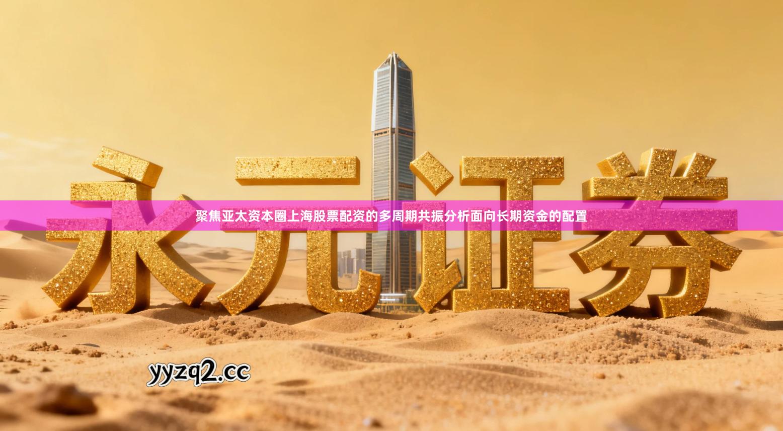 聚焦亚太资本圈上海股票配资的多周期共振分析面向长期资金的配置