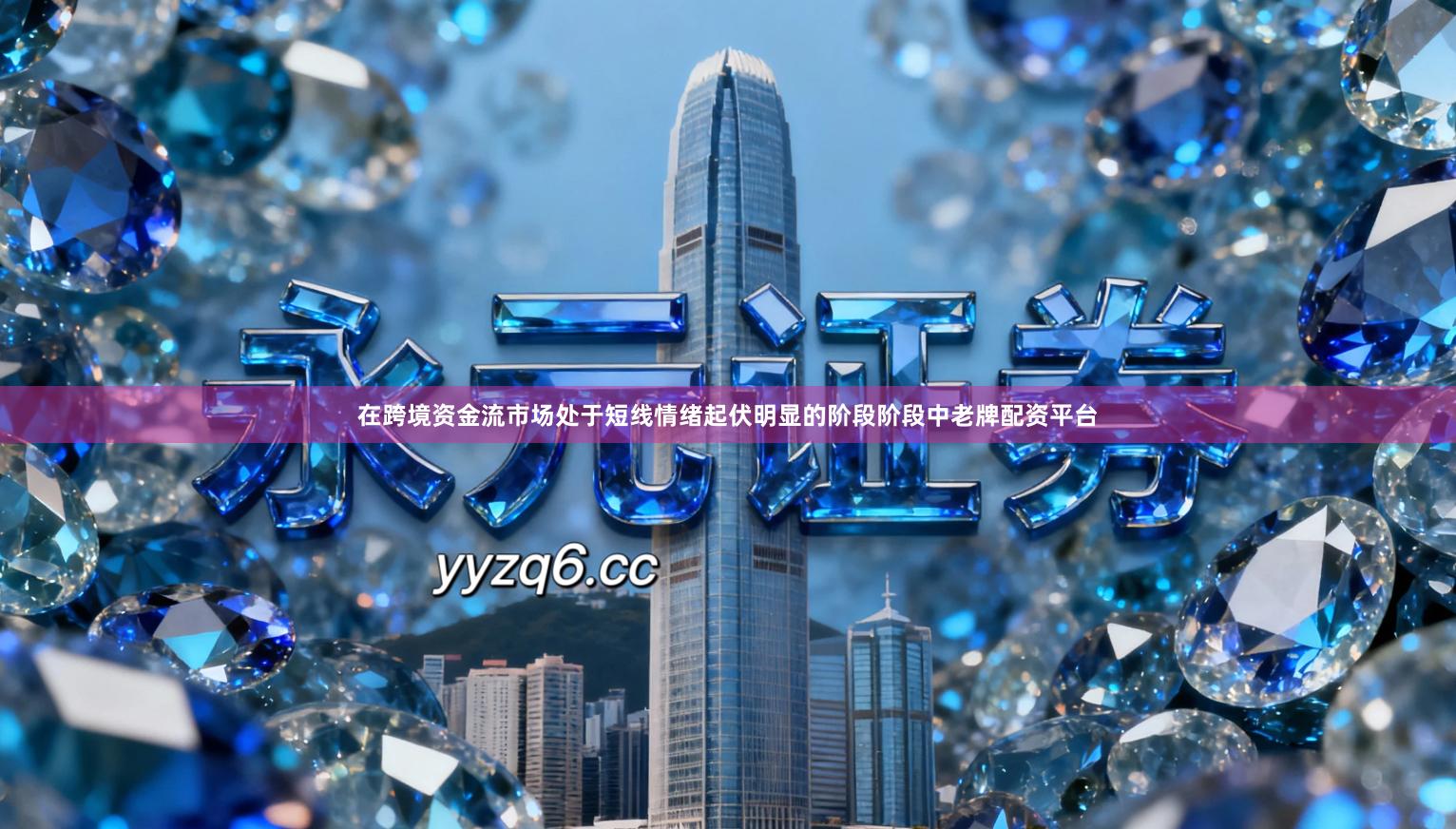 在跨境资金流市场处于短线情绪起伏明显的阶段阶段中老牌配资平台