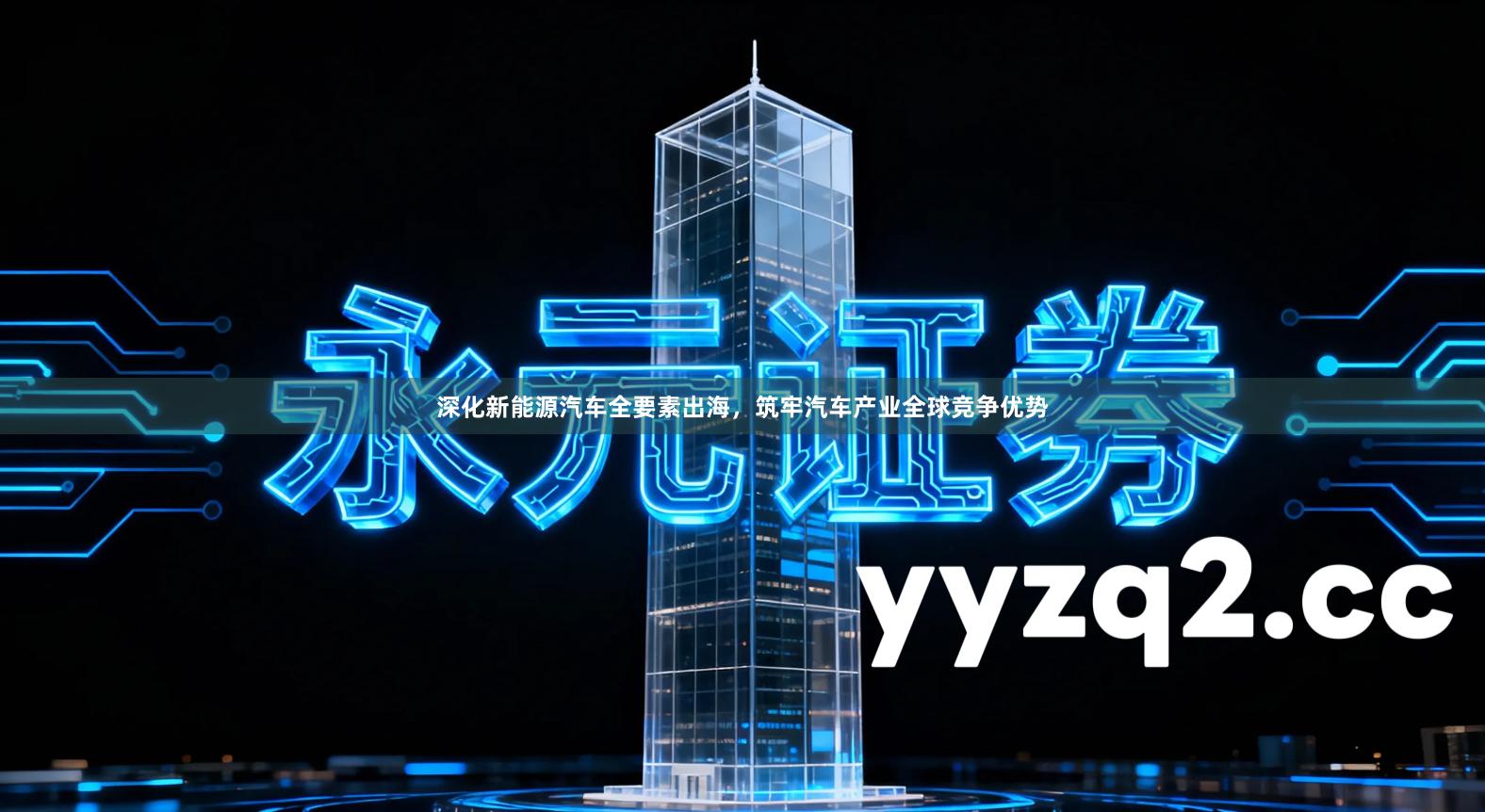 深化新能源汽车全要素出海，筑牢汽车产业全球竞争优势